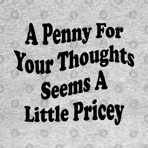 A Penny For Your Thoughts Seems A Little Pricey by mdr design